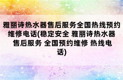 雅丽诗热水器售后服务全国热线预约维修电话(稳定安全 雅丽诗热水器 售后服务 全国预约维修 热线电话)